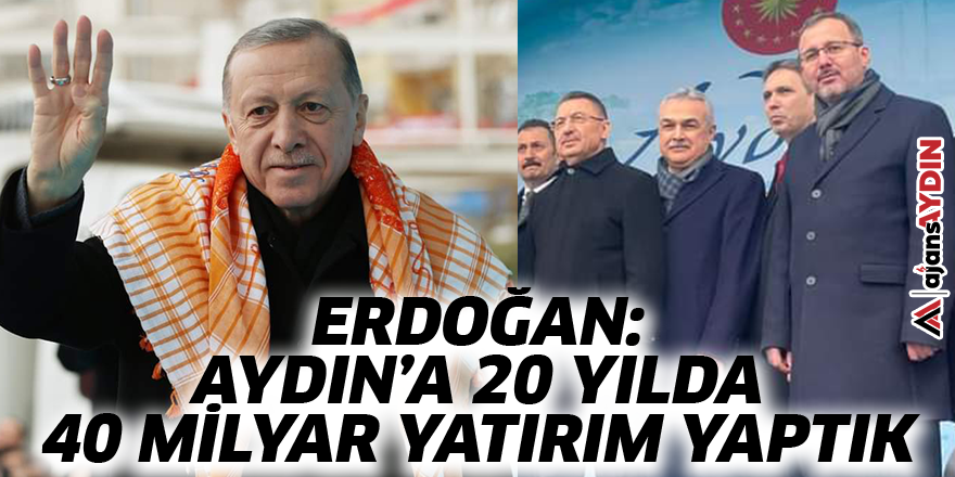 Erdoğan: Aydın'a 20 yılda 40 milyar yatırım yaptık
