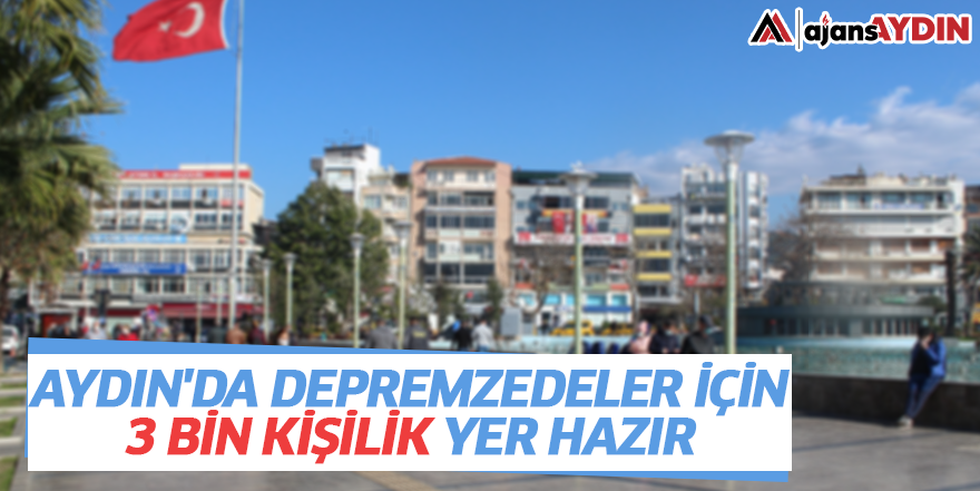 Aydın'da depremzedeler için 3 bin kişilik yer hazır