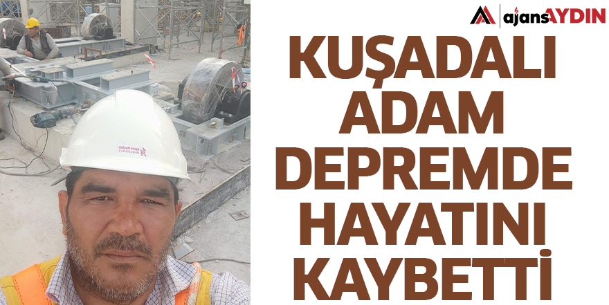 Kuşadalı adam depremde hayatını kaybetti