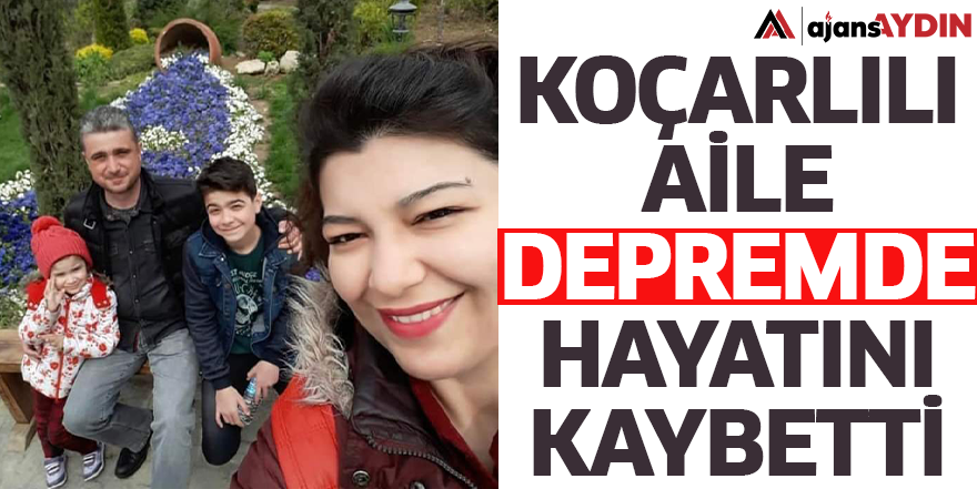 Koçarlılı aile depremde hayatını kaybetti