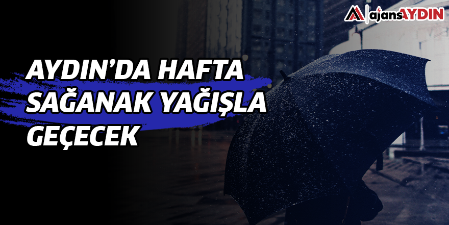 Aydın'da hafta sağanak yağışla geçecek