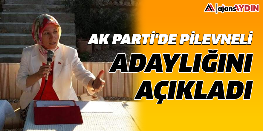 AK Parti'de Pilevneli aday adaylığını açıkladı