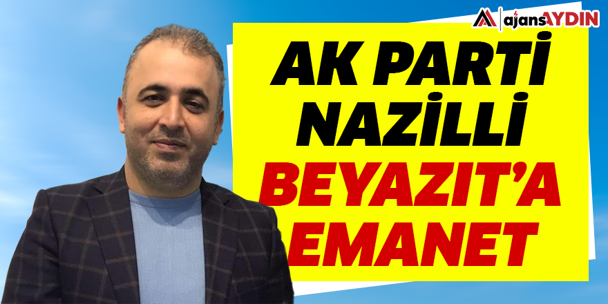 AK Parti Nazilli Beyazıt'a emanet