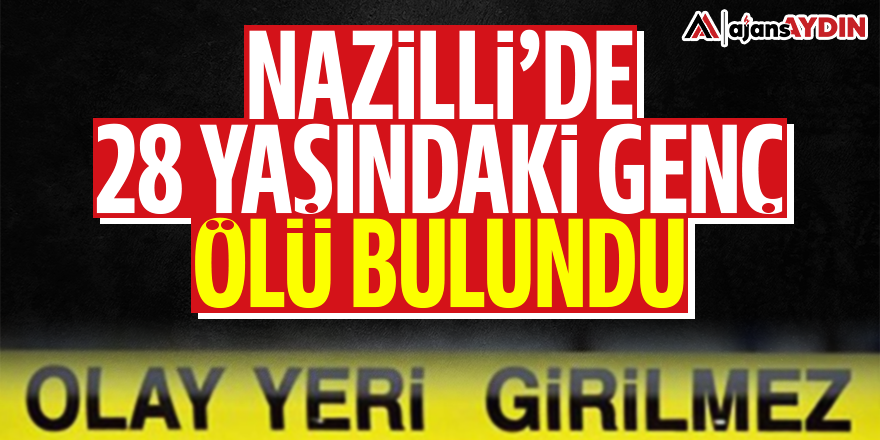 Nazilli'de 28 yaşındaki genç ölü bulundu