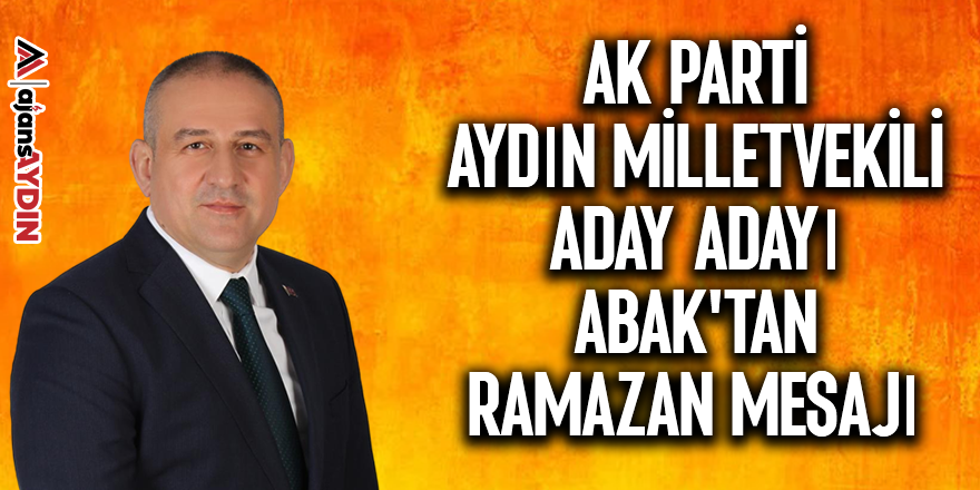 AK Parti Aydın milletvekili aday adayı Abak'tan Ramazan mesajı
