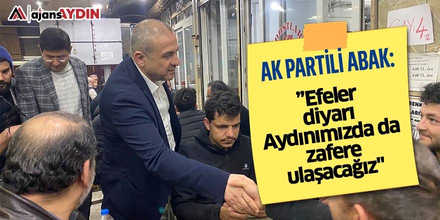 AK Partili Abak: "Efeler diyarı Aydınımız'da da zafere ulaşacağız"