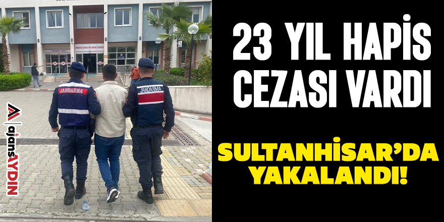 23 yıl hapis cezası vardı Sultanhisar'da yakalandı