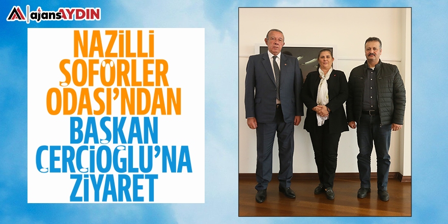 Nazilli Şoförler Odası'ndan Başkan Çerçioğlu'na ziyaret