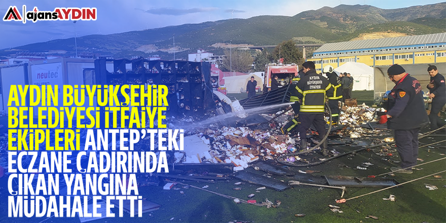 Aydın Büyükşehir Belediyesi itfaiye ekipleri Antep'te eczane çadırında çıkan yangına müdahale etti