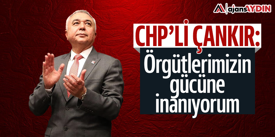 CHP'li Çankır: Örgütlerimizin gücüne inanıyorum