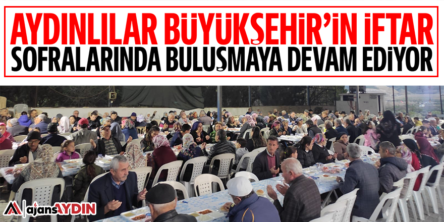 Aydınlılar Büyükşehir'in iftar sofralarında buluşmaya devam ediyor