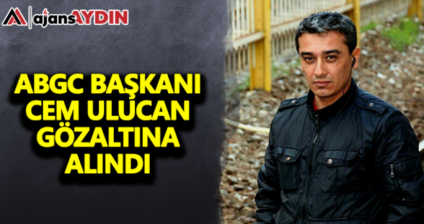 ABGC Başkanı Cem Ulucan Gözaltına alındı