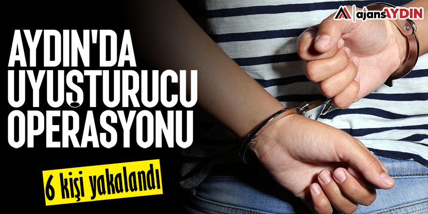Aydın'da uyuşturucu operasyonu: 6 kişi yakalandı