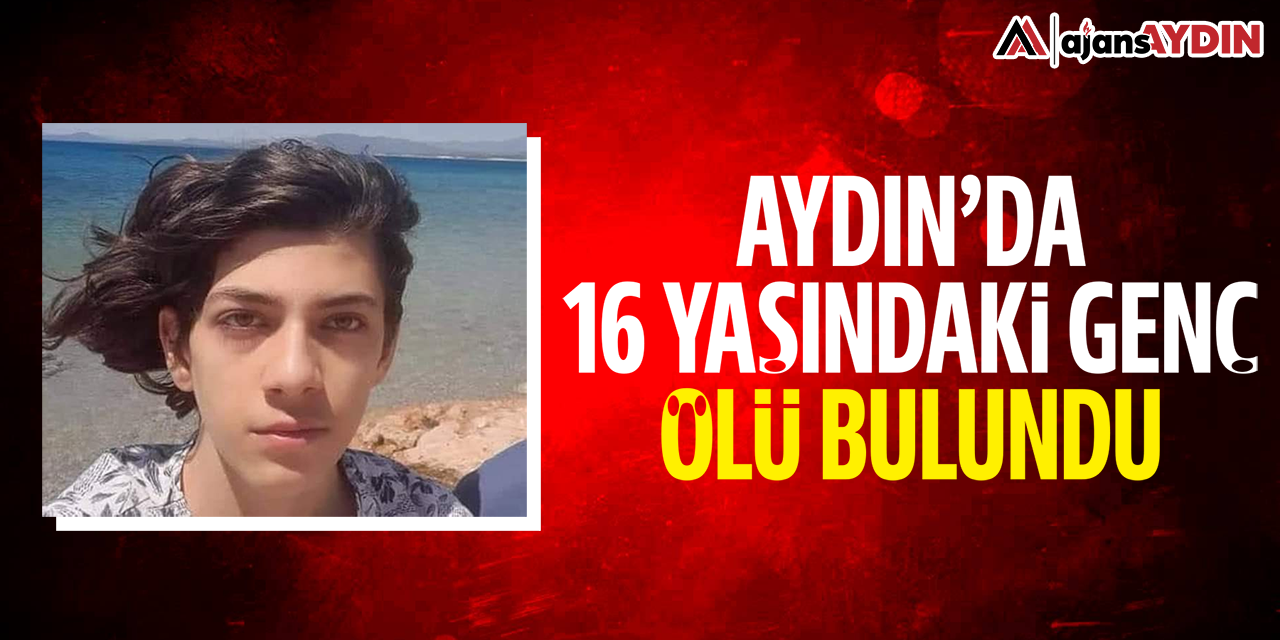 Aydın'da 16 yaşındaki genç ölü bulundu