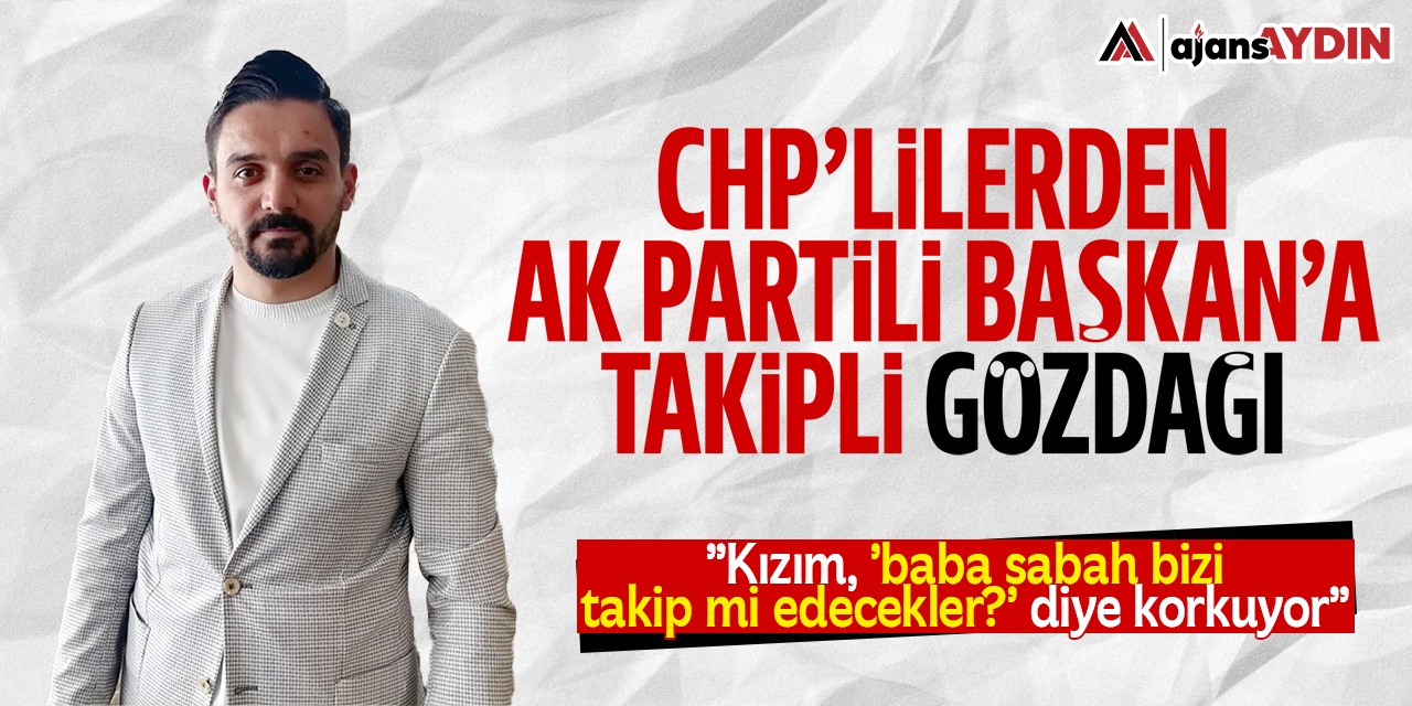 AK Partili Başkan'a takipli gözdağı