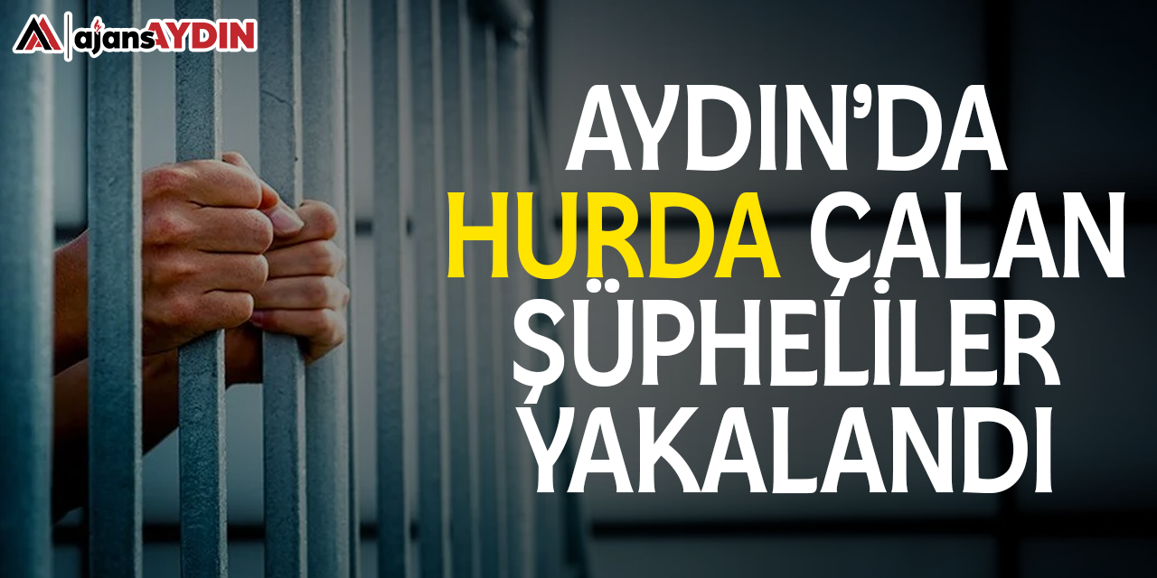 Aydın'da hurda çalan şüpheliler yakalandı