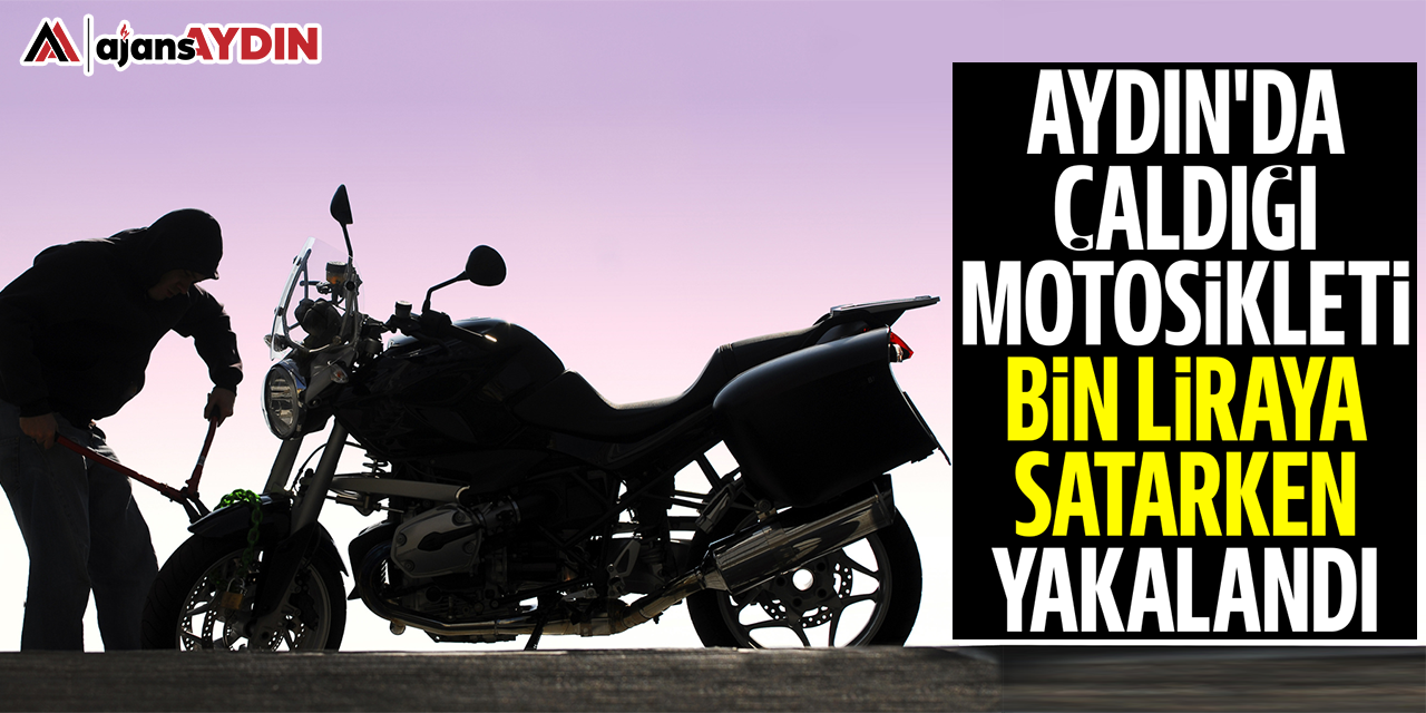 Aydın'da çaldığı motosikleti bin liraya satarken yakalandı