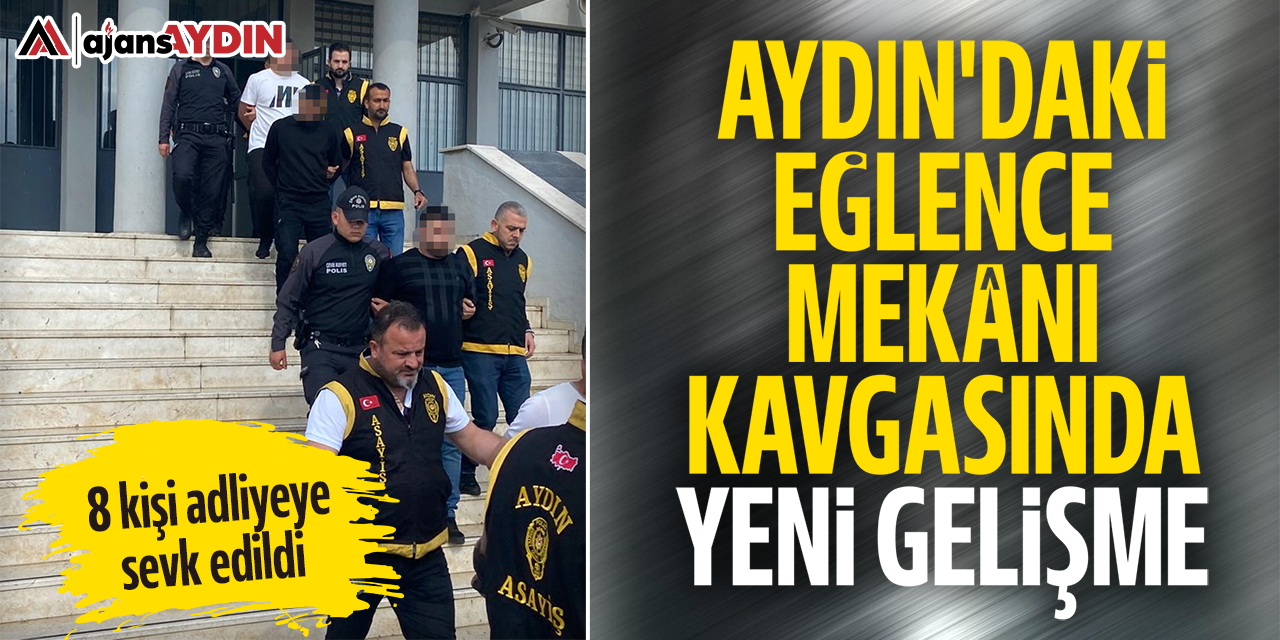Aydın'daki eğlence mekânı kavgasında yeni gelişme: 8 kişi adliyeye sevk edildi