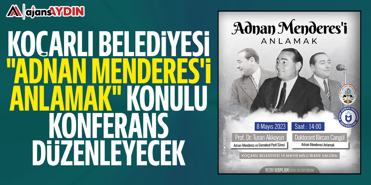 Koçarlı Belediyesi "Adnan Menderes’i Anlamak” konulu konferans düzenleyecek
