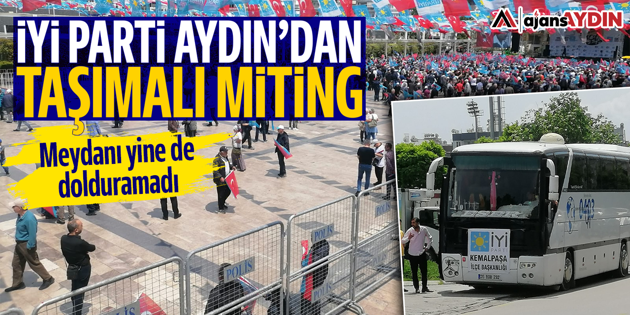 İYİ Parti Aydın'dan taşımalı miting: Meydanı yine de dolduramadı