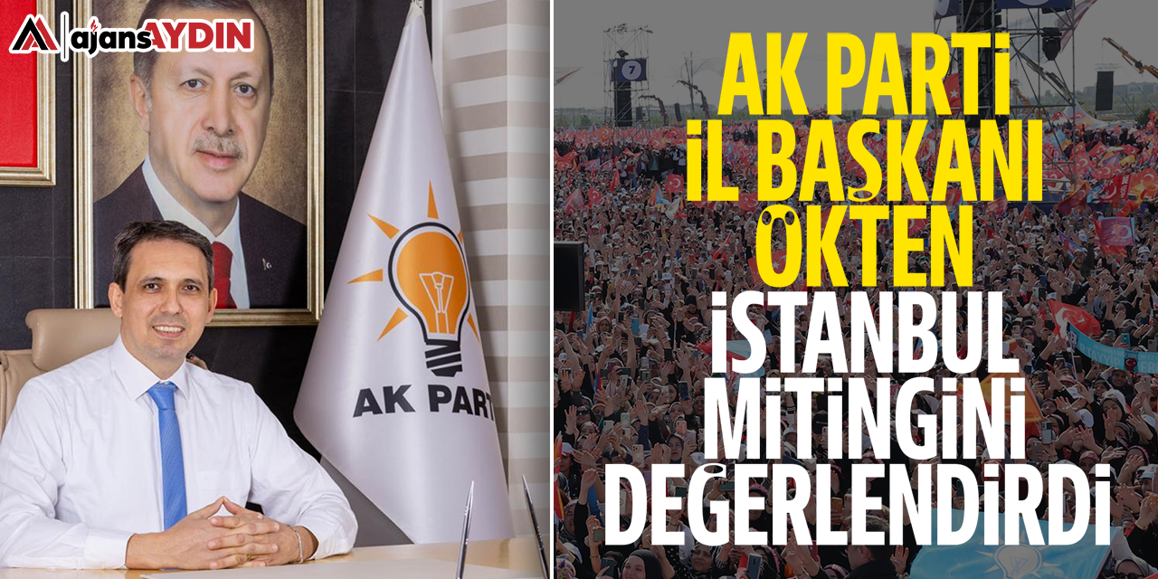 AK Parti İl Başkanı Ökten, İstanbul mitingini değerlendirdi