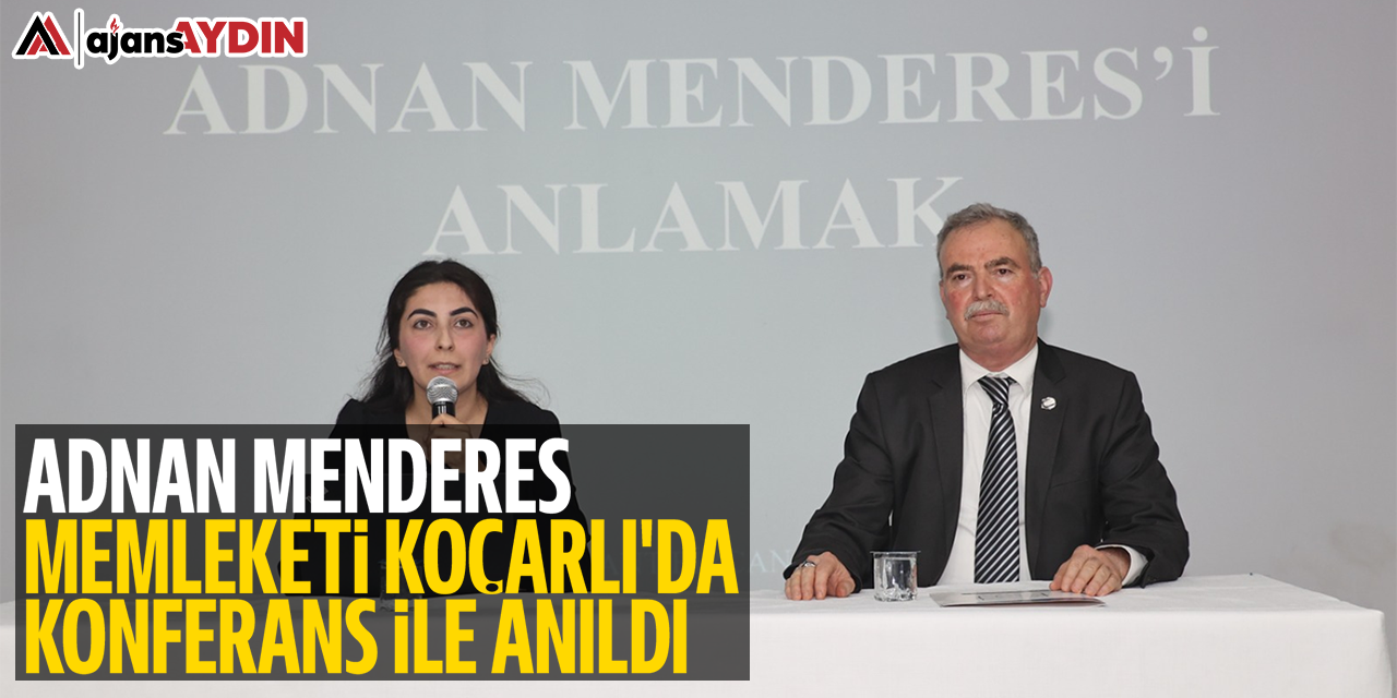 Adnan Menderes memleketi Koçarlı’da konferans ile anıldı