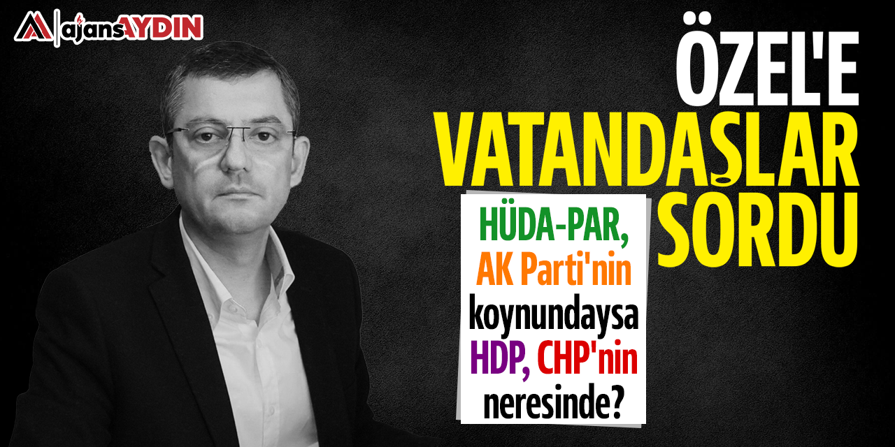 Özel'e vatandaşlar sordu: HÜDA-PAR, AK Parti'nin koynundaysa HDP, CHP'nin neresinde?
