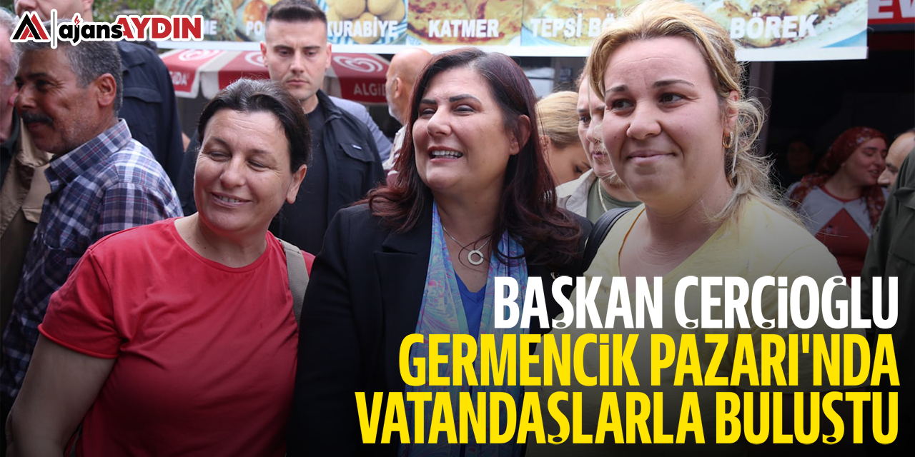 Başkan Çerçioğlu, Germencik Pazarı'nda vatandaşlarla buluştu