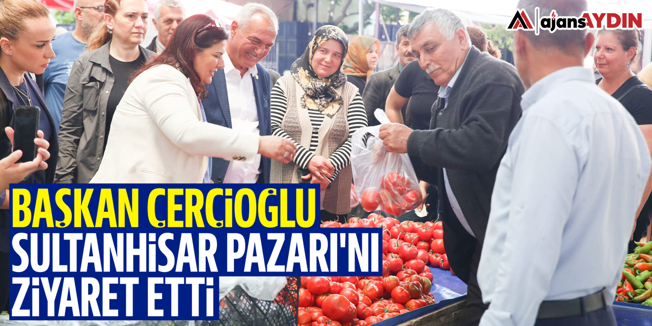Başkan Çerçioğlu, Sultanhisar Pazarı'nı ziyaret etti