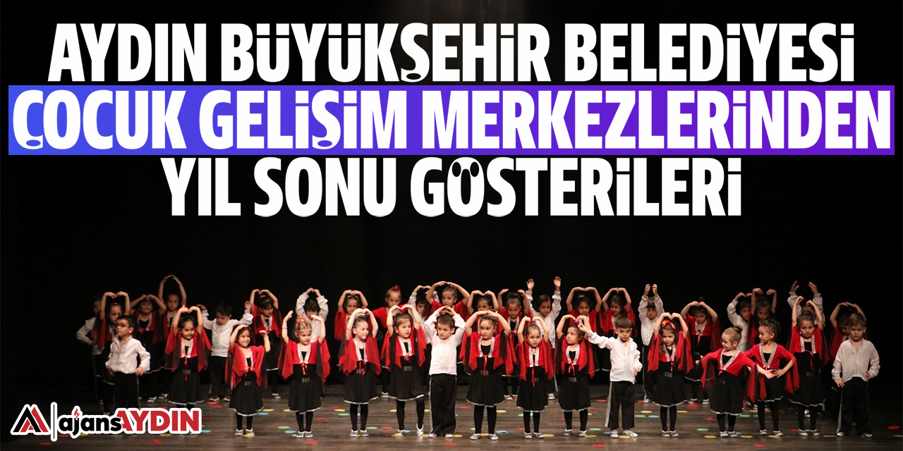 Aydın Büyükşehir Belediyesi Çocuk Gelişim Merkezlerinden yıl sonu gösterileri