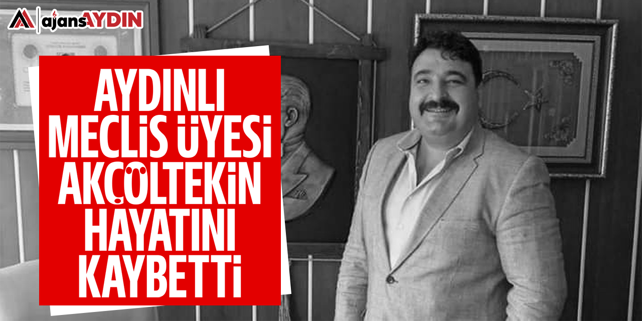 Aydınlı meclis üyesi Akçöltekin hayatını kaybetti