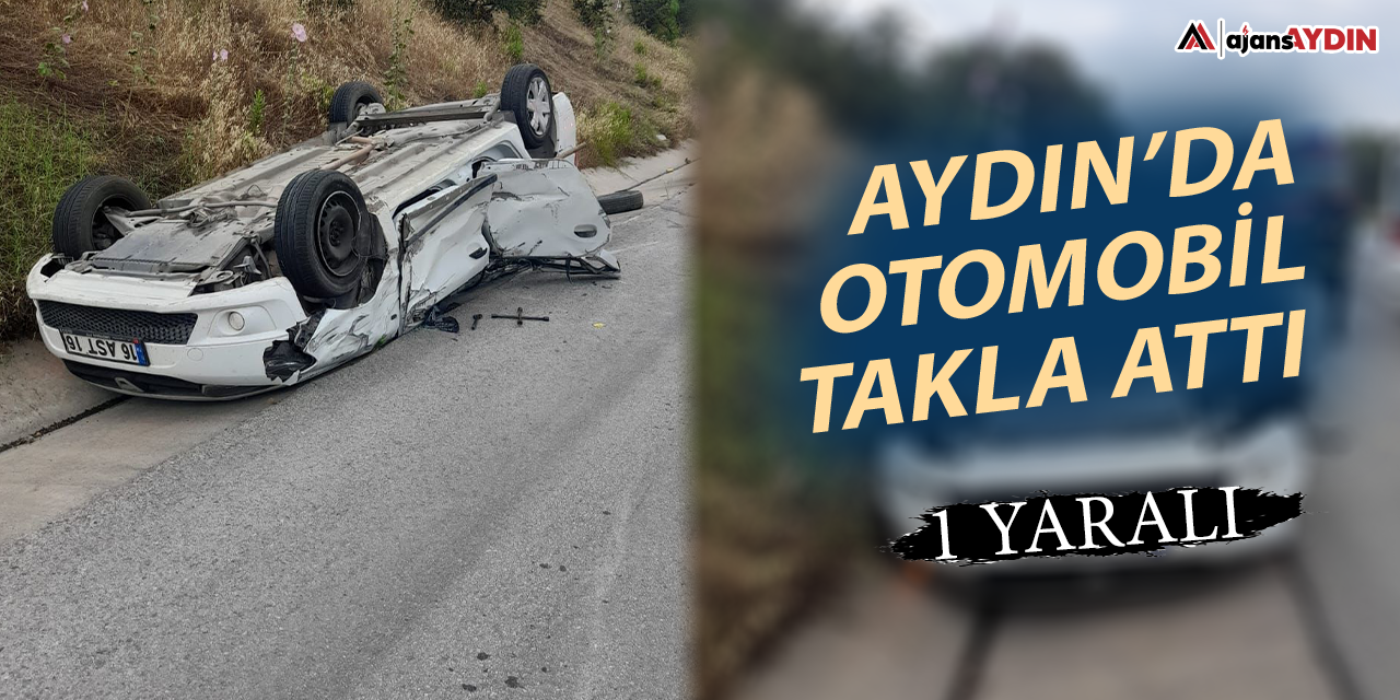 Aydın'da otomobil takla attı 1 yaralı