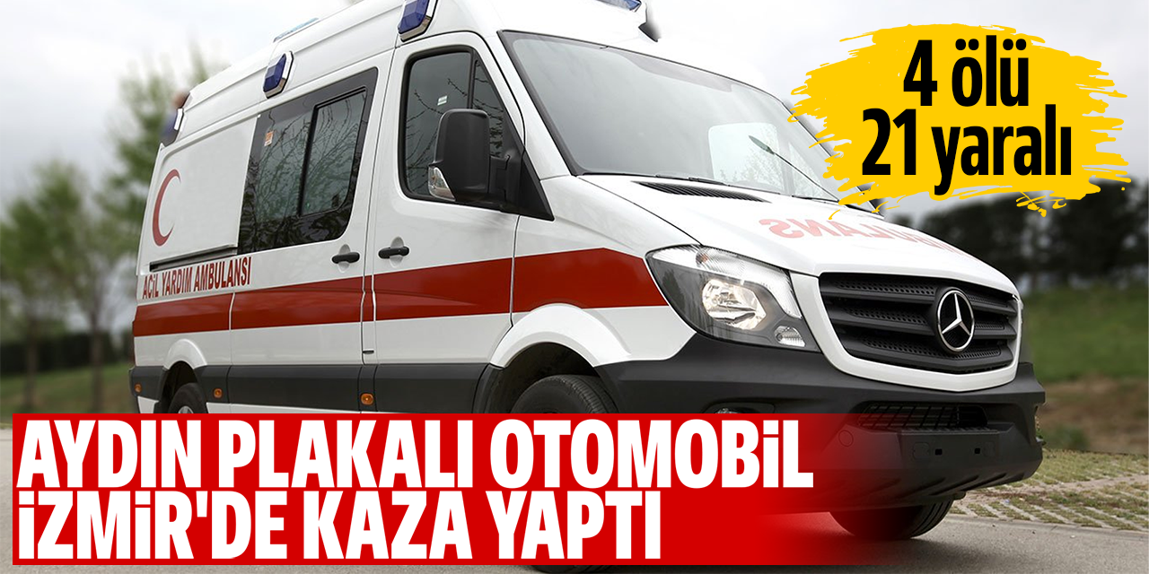 Aydın plakalı otomobil İzmir'de kaza yaptı: 4 ölü, 21 yaralı