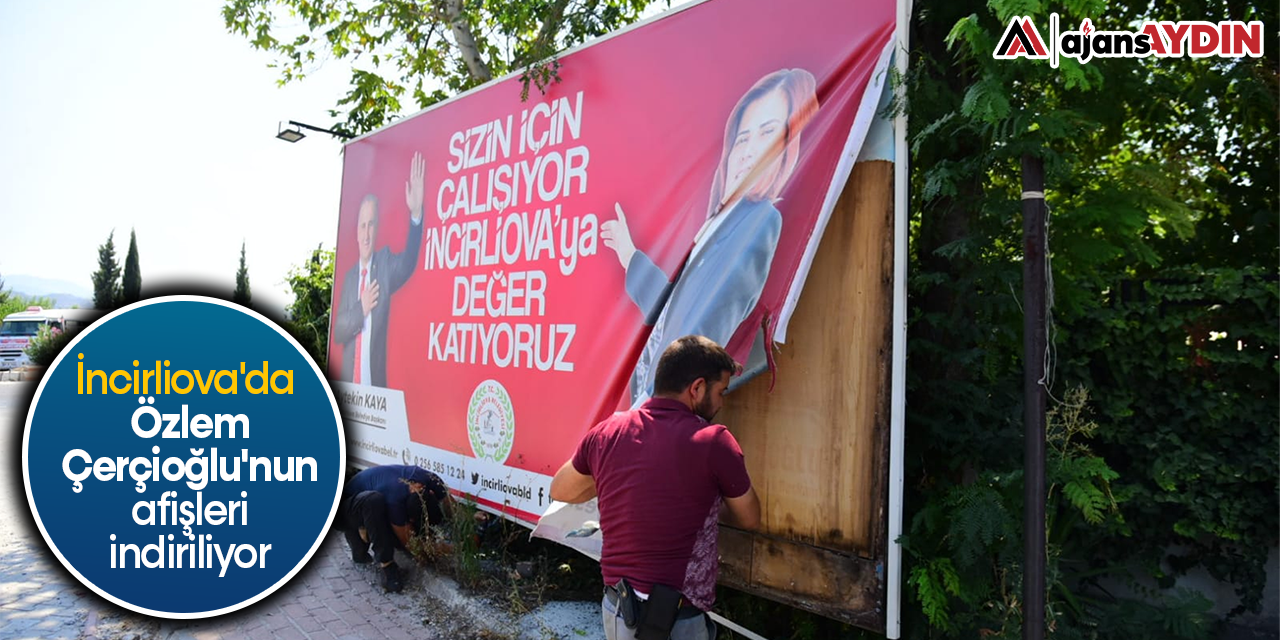 İncirliova'da Özlem Çerçioğlu'nun afişleri indiriliyor