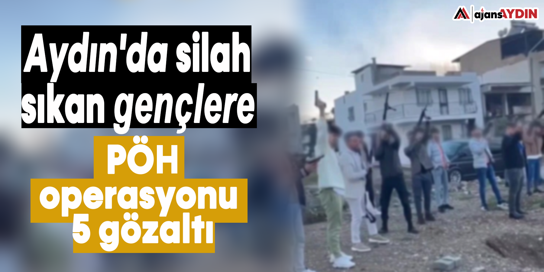 Aydın'da silah sıkan gençlere PÖH operasyonu 5 gözaltı