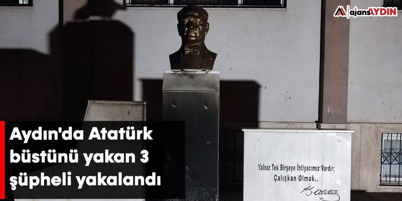 Aydın'da Atatürk büstünü yakan 3 şüpheli yakalandı