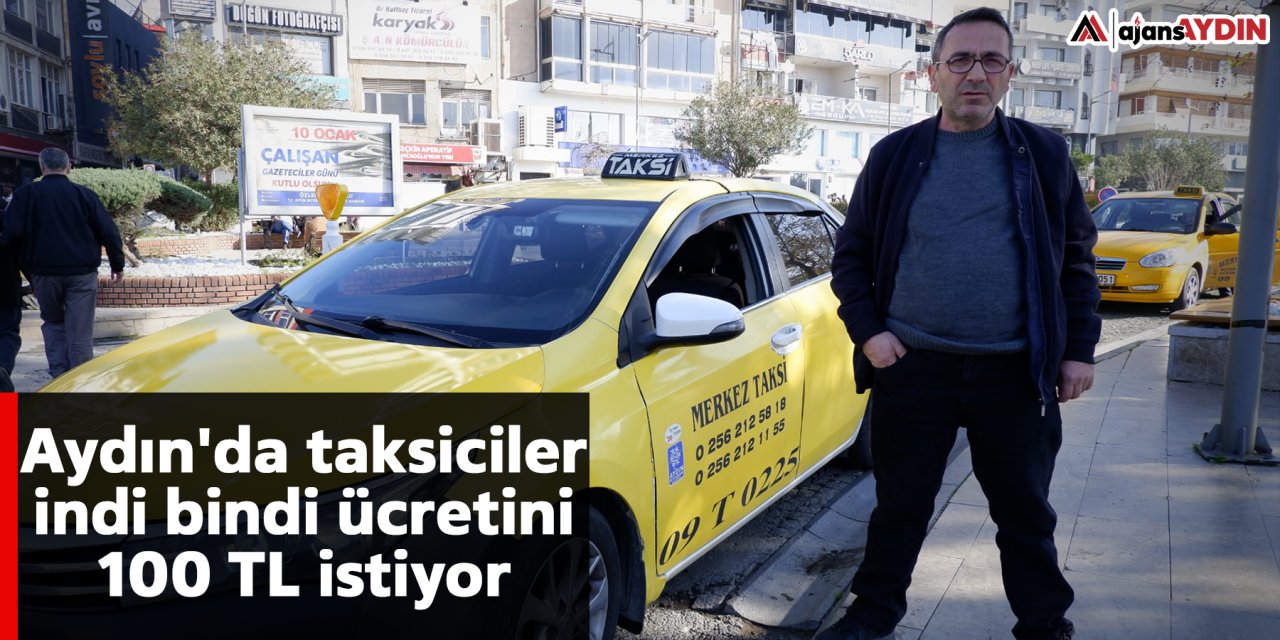 Aydın'da taksiciler indi bindi ücretini 100 TL istiyor