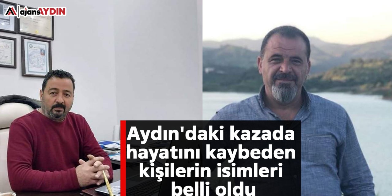 Aydın'daki kazada hayatını kaybeden kişilerin isimleri belli oldu