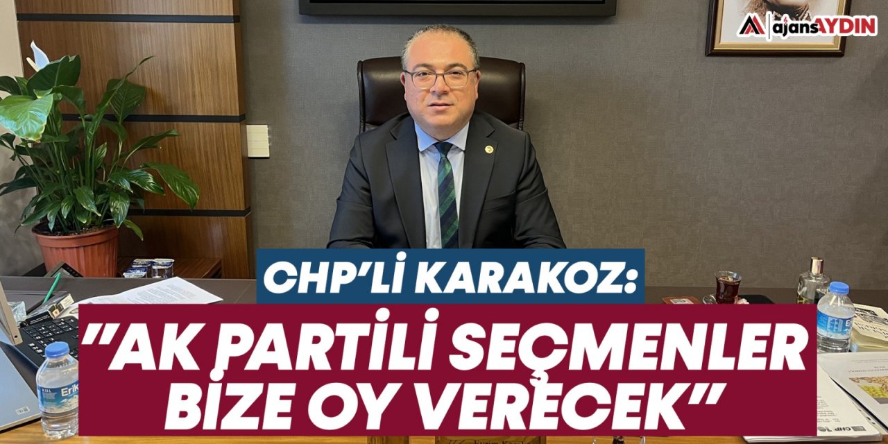 CHP'li Karakoz, "AK PARTİ'Lİ seçmenler bize oy verecek"