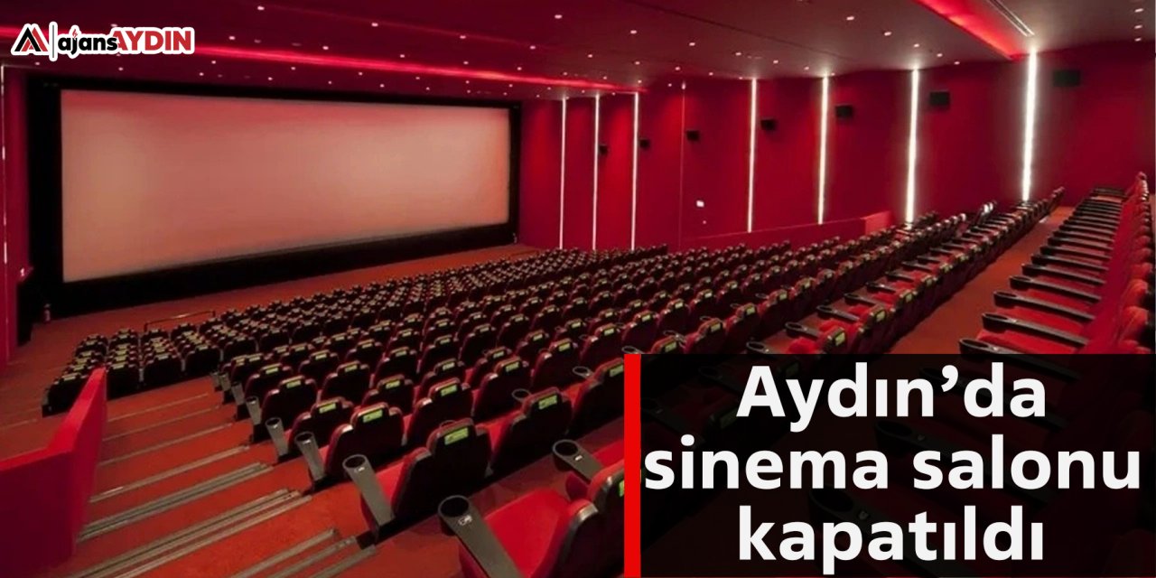 Aydın’da sinema salonu kapatıldı
