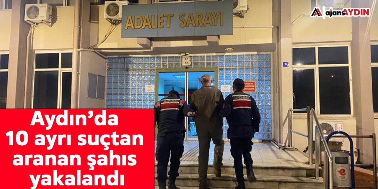Aydın’da 10 ayrı suçtan aranan şahıs yakalandı