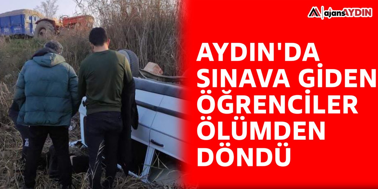 Aydın'da sınava giden öğrenciler ölümden döndü