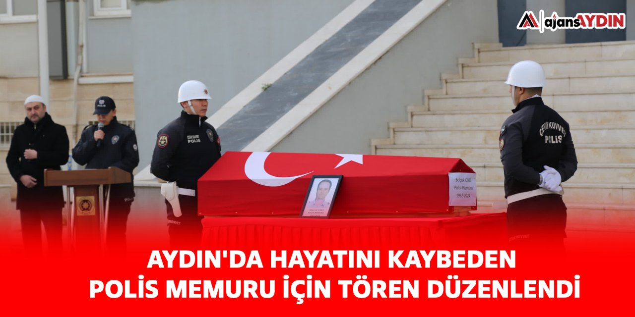 Aydın'da hayatını kaybeden polis memuru için tören düzenlendi