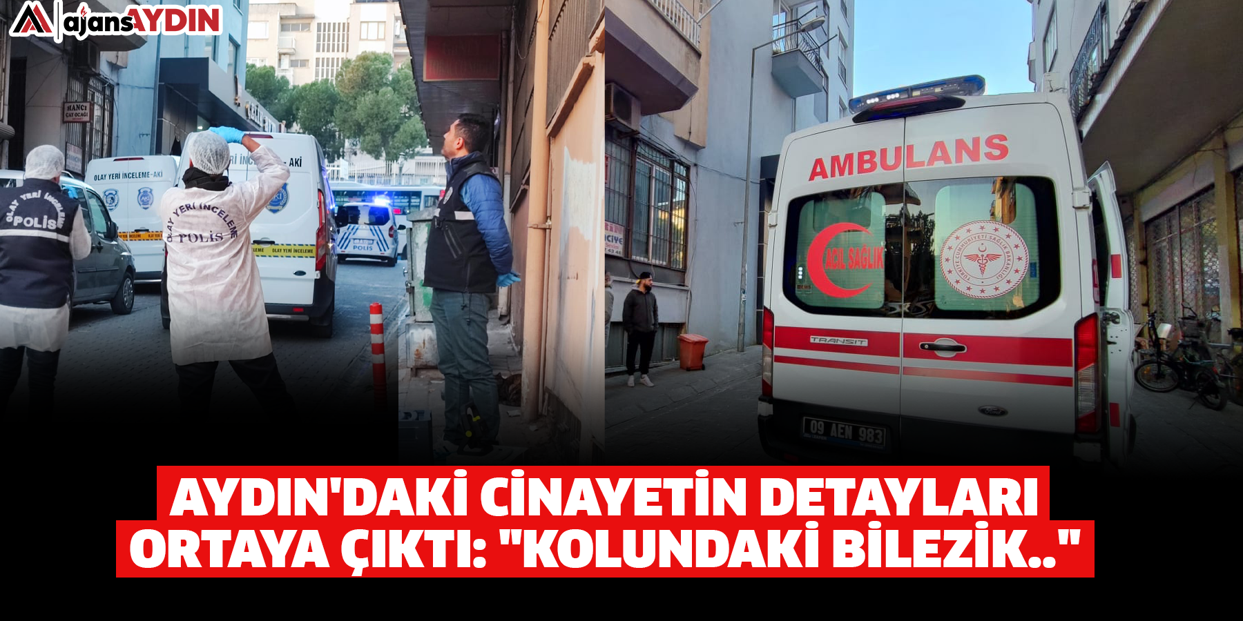 Aydın'daki cinayetin detayları ortaya çıktı: "Kolundaki bilezik.."