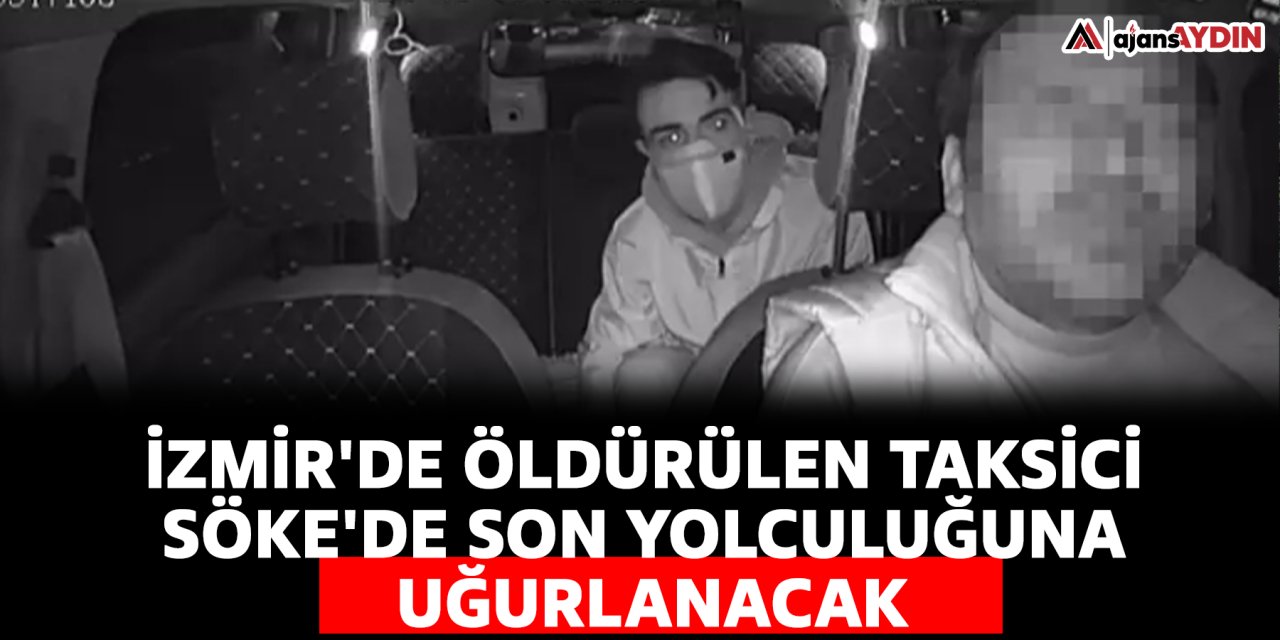 İzmir'de öldürülen taksici Söke'de son yolculuğuna uğurlanacak