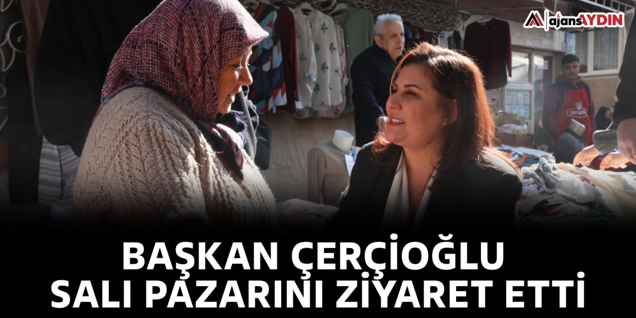 Başkan Çerçioğlu salı pazarını ziyaret etti