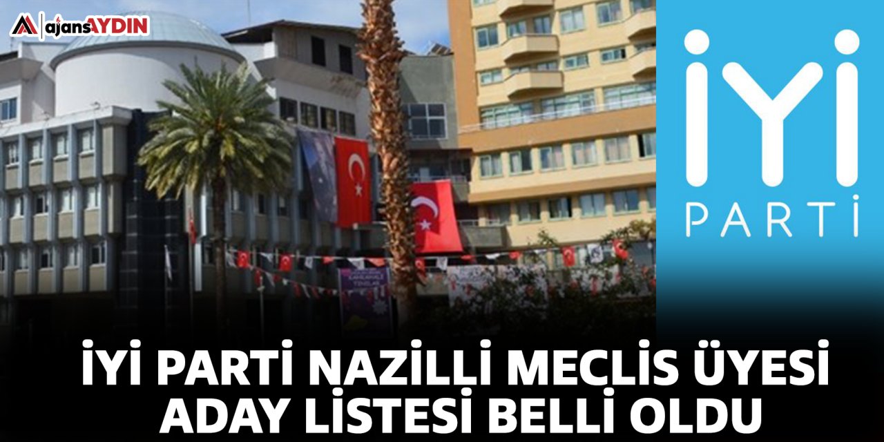 İYİ Parti Nazilli Meclis Üyesi aday listesi belli oldu