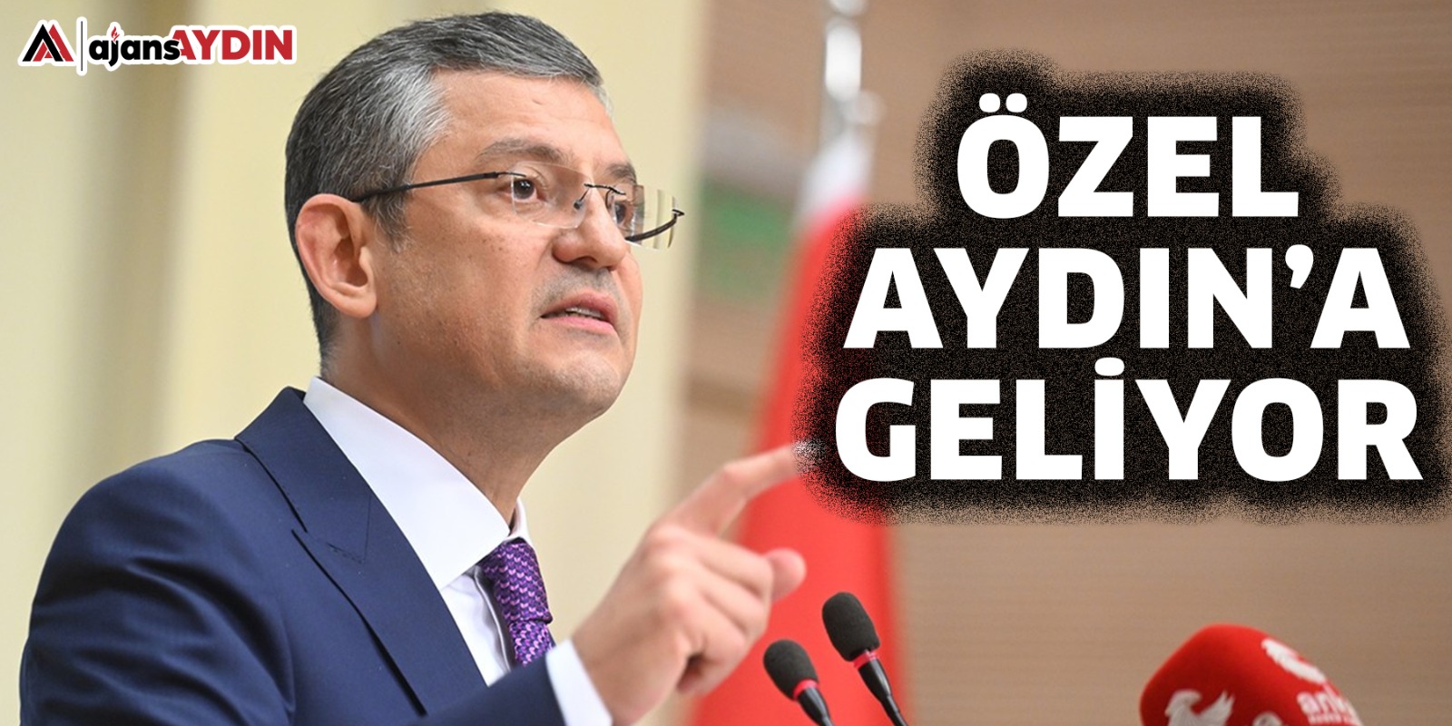 CHP Genel Başkanı Özel, Aydın’a geliyor