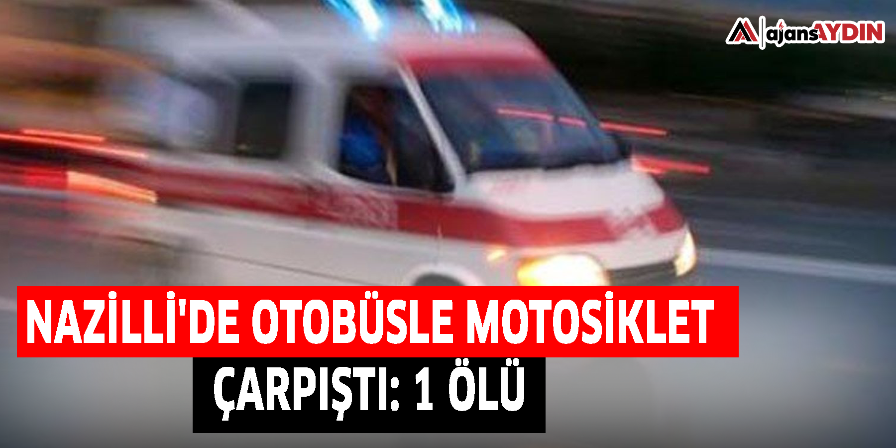 Nazilli'de otobüsle motosiklet çarpıştı: 1 ölü
