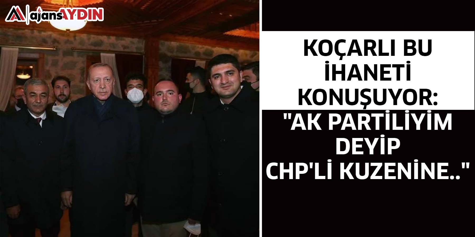 Koçarlı bu  ihaneti konuşuyor:  "AK Partiliyim deyip  CHP'li kuzenine.."